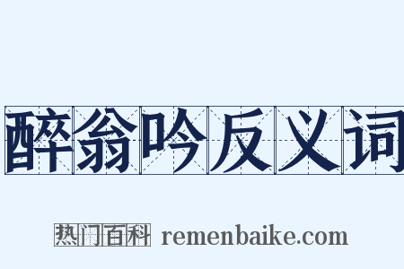 醉翁吟反义词是什么意思的图片